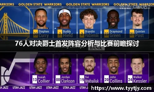 76人对决爵士首发阵容分析与比赛前瞻探讨